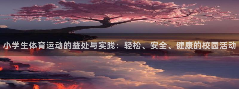 betway西汉姆联官网：小学生体育运动的益处与实践：轻松、安全、健康的校园活动