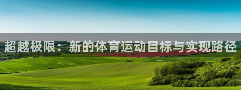 betway西汉姆：超越极限：新的体育运动目标与实现路径